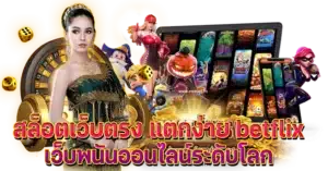 สล็อตเว็บตรง แตกง่าย betflix เว็บพนันออนไลน์ระดับโลก