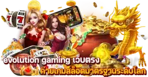evolution gaming เว็บตรง ค่ายเกมสล็อตมาตรฐานระดับโลก